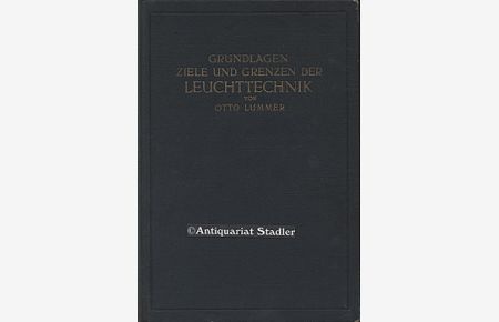 Grundlagen, Ziele und Grenzen der Leuchttechnik (Auge und Lichterzeugung).   - Neue und bedeutend erweiterte Aufl. der ‘‘Ziele der Leuchttechnik‘‘ 1903.