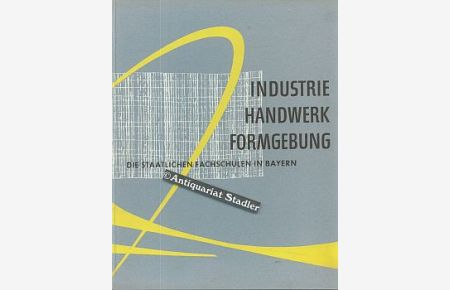 Industrie - Handwerk - Formgebung.   - Die staatlichen Fachschulen in Bayern.