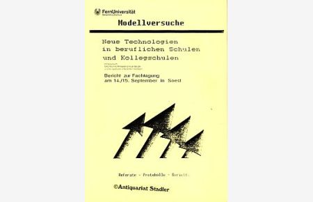 Modellversuche. Neue Technologien in beruflichen Schulen und Kollegschulen.   - Bericht zur Fachtagung am 14./15. 1987 September in Soest