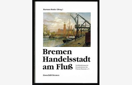 Bremen - Handelsstadt am Fluß:  - Veröffentlichung des Freundeskreises des Übersee-Museums e.V. -