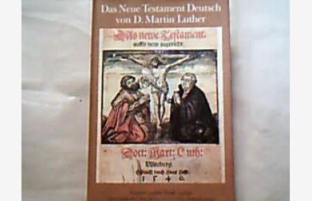 Das Neue Testament. Deutsch von D. Martin Luther.   - Ausgabe letzter Hand 1545/46. Unveränderter Text in modernisierter Orthographie.