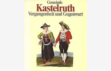 Kastelruth - Vergangenheit und Gegenwart.   - Ein Gemeindebuch zum 1000-Jahr-Jubiläum der Ernstnennung der Orte Seis und Kastelruth.