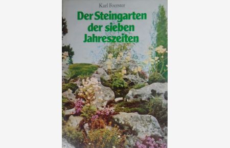Der Steingarten der sieben Jahreszeiten. Naturhaft oder architektonisch gestaltet. Arbeits- und Anschauungsbuch für Anfänger und Kenner.