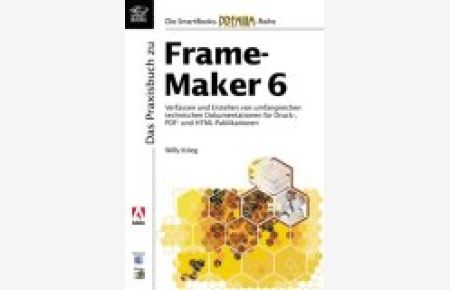 Das Praxisbuch zu FrameMaker 6 : Verfassen und Erstellen von umfangreichen technischen Dokumentationen für Druck-, PDF- und HTML-Publikationen.   - [], Die SmartBooks-Premium-Reihe