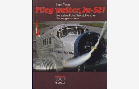 Flieg weiter, Ju 52 [zweiundfünfzig]! Die erstaunliche Geschichte eines Flugzeugveteranen.