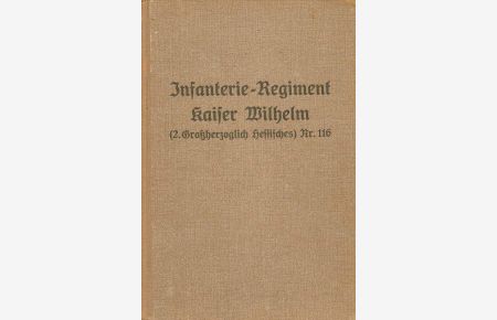 Geschichte des Infanterie-Regiments Kaiser Wilhelm (2. Großherzoglich hessischen) Nr. 116 für Unteroffiziere und Mannschaften