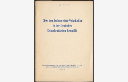 Über den Aufbau einer Volkskultur in der Deutschen Demokratischen Republik.   - Programmerklärung des Ministeriums für Kultur der Deutschen Demokratischen Republik, Oktober 1954.