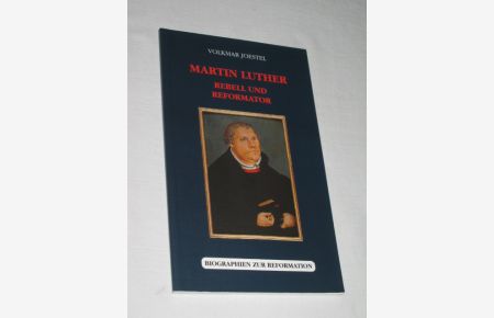Martin Luther. Rebell und Reformator. Eine biographische Skizze