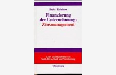 Finanzierung der Unternehmung: Zinsmanagement.   - von und Erika Reinhart, Lehr- und Handbücher zu Geld, Börse, Bank und Versicherung