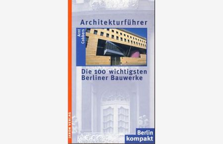 Architekturführer. Die 100 wichtigsten Berliner Bauwerke.   - Berlin kompakt