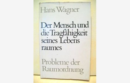 Der Mensch und die Tragfähigkeit seines Lebensraumes : Probleme d. Raumordnung = [Man and the load capacity of his living area]  - Hans Wagner