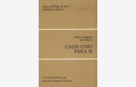 Cada uno para si : a critical ed. , with introd. , including a study of the transmission of the text, and notes.   - By José M. Ruano de la Haza, Teatro del siglo de oro :  Ediciones críticas