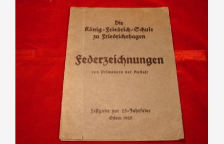 Die König-Friedrich-Schule zu Friedrichshagen.   - Federzeichnungen von Primanern der Anstalt. Festgabe zur 25-Jahrfeier. Ostern 1925.