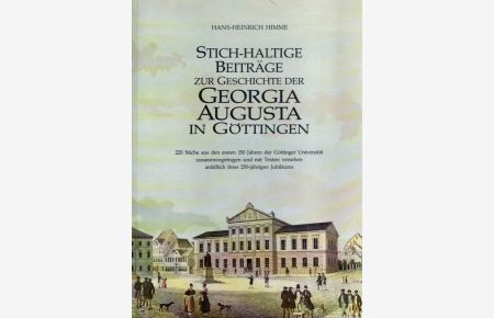 Stichhaltige Beiträge zur Geschichte der Georgia Augusta in Göttingen.