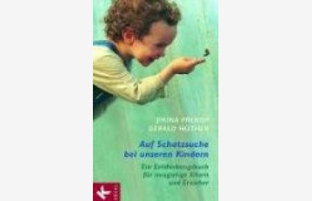 Auf Schatzsuche bei unseren Kindern : ein Entdeckungsbuch für neugierige Eltern und Erzieher.