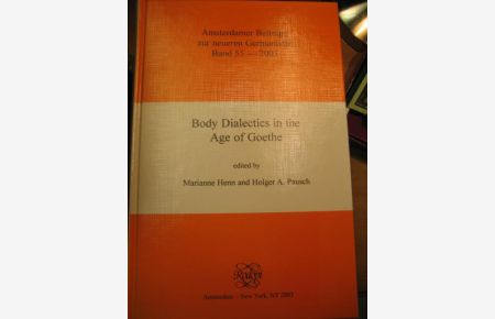 Body Dialectics in the Age of Goethe.   - (= Amsterdamer Beiträge zur neueren Germanistik Band 55).
