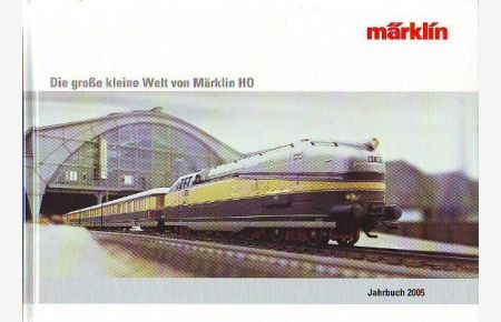 Die große kleine Welt von Märklin H0. Jahrbuch 2005.
