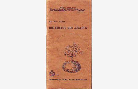 Die Kultur der Azaleen. Rhododendron simsii Rlanch.   - Mit 40 Abbildungen. Heft 3 der Reihe Gärtnerbücher.