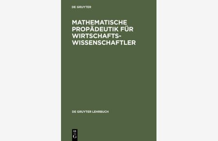Mathematische Propädeutik für Wirtschaftswissenschaftler.   - de-Gruyter-Lehrbuch