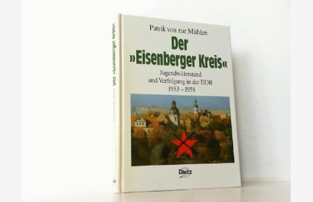 Der Eisenberger Kreis. Jugendwiderstand und Verfolgung in der DDR 1953 - 1958.