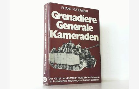 Grenadiere - Generale - Kameraden. Der Kampf der motorisierten deutschen Infanterie in Portraits ihrer hochausgezeichnenten Kameraden.