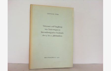 Testament und Vergabung von Todes wegen im braunschweigischen Stadtrecht des 13. bis 17. Jahrhunderts.   - (Reihe: Braunschweiger Werkstücke, Band 24).