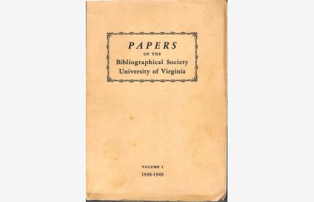 Papers of the Bibliographical Society University of Virginia. Volume I: 1948 - 1949.   - Mit Beiträgen von Jessie Ryon Lucke (Some Correspondence with Thomas Jefferson concerning the Public Printers), Giles E. Dawson (Three Shakespearian Piracies, 1723 - 1729), Philipp Williams (The Compositor of the Pied-Bull Lear), Rudol Hirsch (The Art of Selling Books: Notes on Three Aldus Catalogues, 1586 - 1592), Gerald J. Eberle (Nosce Teipsum (1599) by Sir John Davies: A Bibliographical Puzzle) u.v.a. -