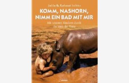 Komm, Nashorn, nimm ein Bad mit mir : mit unseren Kindern durch die Welt der Tiere.   - Aus dem Franz. von Gisela Sturm.