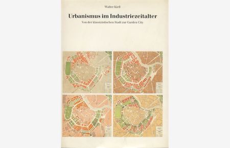 Urbanismus im Industriezeitalter. Von der klassizistischen Stadt zur Garden City.