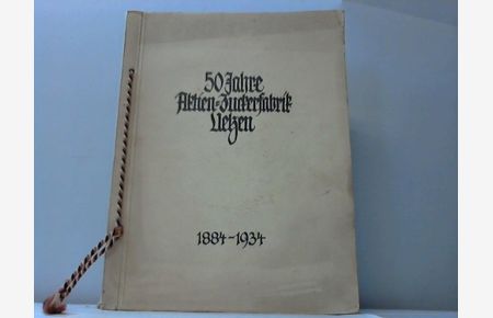50 Jahre Aktien-Zuckerfabrik Uelzen 1884-1934. Von Fabrikdirektor Dr. A. Diedrich