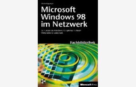 Microsoft Windows 98 im Netzwerk : [so nutzen Sie Windows 98 optimal in Ihrem Unternehmensnetzwerk].   - Fachbibliothek.