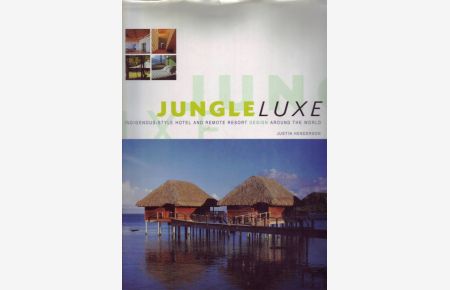 Jungle Luxe; Indigenous-Style Hotel and Remote Resort Design around the World.