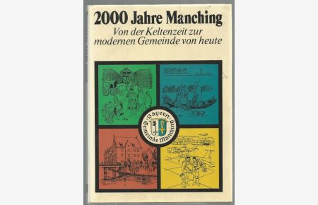 2000 Jahre Manching.   - Von der Keltenzeit zur modernen Gemeinde von heute. Gemeindechronik.