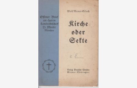 Kirche oder Sekte. Offener Brief an Herrn Landesbischof D. Meiser, München von Wolf Meyer-Erlach, 6. Professor der praktisch. Theologie in Jena.