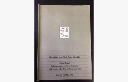 Bargfelder Bote. Materialien zum Werk Arno Schmidts.   - Dieter Kuhn: Erläuterungen zu Arno Schmidts Alexander oder Was ist Wahrheit (II), Lfg. 91 - 92 / Mai 1985,