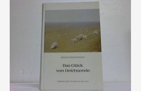 Das Glück von Deichsende. Berenscher Tagebuch 1941 - 1979
