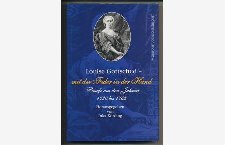 Louise Gottsched - mit der Feder in der Hand.   - Briefe aus den Jahren 1730-1762. Hrsg. von Inka Kording.