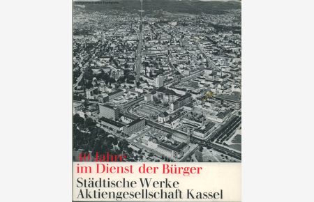 40 Jahre im Dienst der Bürger. Städtische Werke Aktiengesellschaft Kassel.