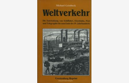 Weltverkehr. Die Entwicklung von Schiffahrt, Eisenbahn, Post und Telegraphie bis zum Ende des 19. Jahrhunderts.