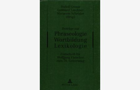 Beiträge zur Phraseologie Wortbildung Lexikologie  - Festschrift für Wolfgang Fleischer zum 70. Geburtstag