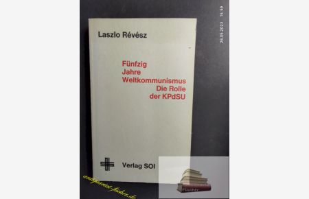 Fuenfzig Jahre Weltkommunismus : die Rolle d. KPdSU.   - Laszlo Revesz