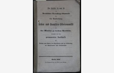 Die Artikel 34 und 35 des Preußischen Verfassungs-Entwurfs über die Aufhebung der Lehen und Familien-Fideicomisse und die Motive zu beiden Artikeln. . .
