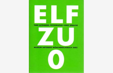 Elf zu 0. Fotographie - Video - Sprache. Museum Abteiberg Mönchengladbach, 30. Juni - 6. September 2002.