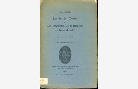 Les Grandes Orgues et Les Organistes de la Basilique de Saint-Quentin.   - Préf. de Jean Huré.