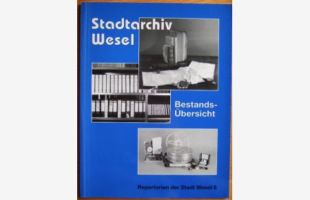 Stadtarchiv Wesel, Bestands-Übersicht.   - bearb. von und Martin Wilhelm Roelen, Repertorien / Stadtarchiv Wesel