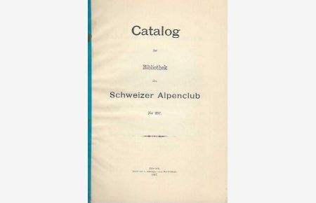 Catalog der Bibliothek des Schweizer Alpenclub. Mai 1897.
