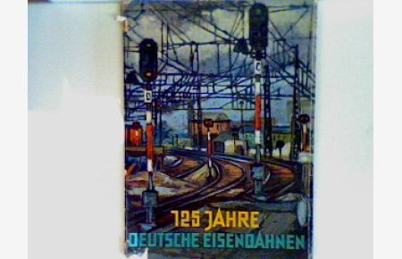 125 Jahre Deutsche Eisenbahn: Ein Bildwerk