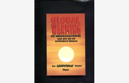 Global warming Die Wärmekatastrophe und wie wir sie verhindern können / Der Greenpeace-Report ; mit 33 Tab.