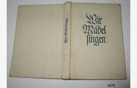 Wir Mädel singen: Liederbuch des Bundes Deutscher Mädel