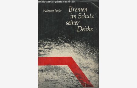 Bremen im Schutz seiner Deiche.   - Dokumentation zur großen Sturmflut vom 16.und 17.Februar 1962.